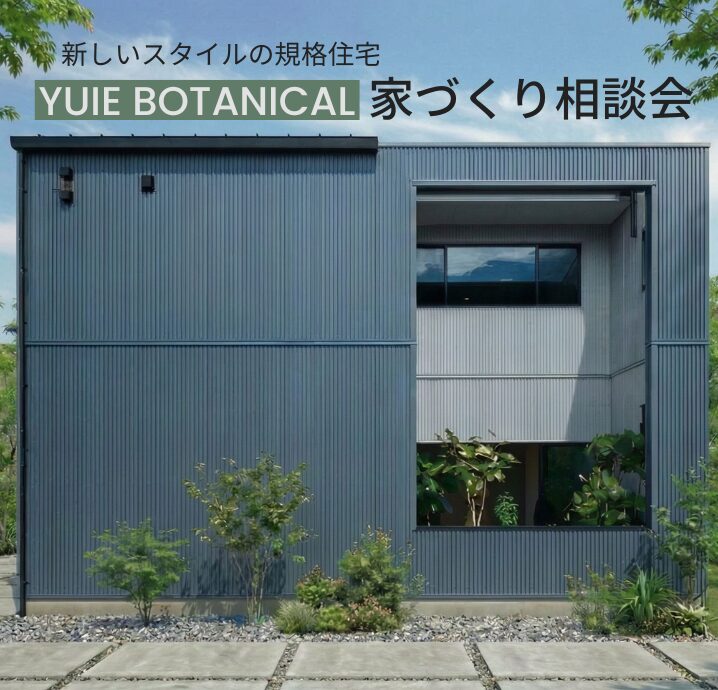 新しいスタイルの規格住宅「YUIE BOTANICAL」家づくり相談会